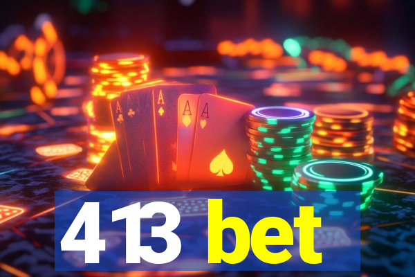 413 bet